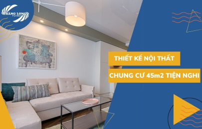 9 Mẫu Thiết Kế Nội Thất Chung Cư 45m2 Đầy Đủ Tiện Nghi Chỉ Với 100 Triệu