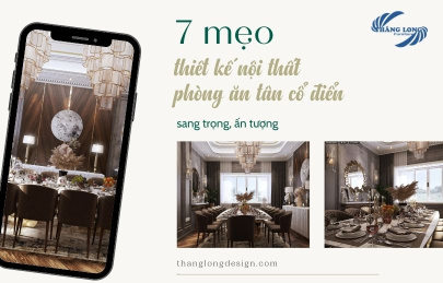 7 Mẹo Trang Trí Nội Thất Phòng Ăn Tân Cổ Điển Sang Trọng Ấn Tượng