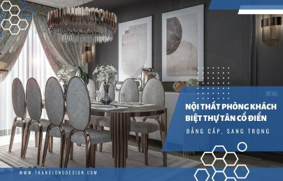 3 Mẫu Nội Thất Phòng Khách Biệt Thự Tân Cổ Điển Siêu Đẹp