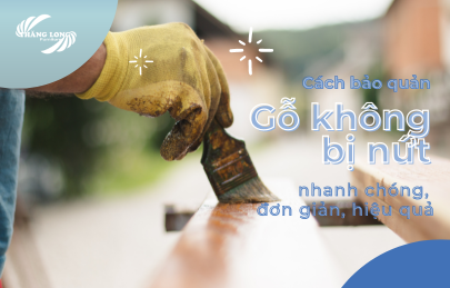 Cách Bảo Quản Gỗ Không Bị Nứt Nhanh Chóng, Đơn Giản, Hiệu Quả