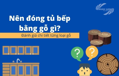 Nên Đóng Tủ Bếp Bằng Gỗ Gì? Đánh Giá Chi Tiết Từng Loại Gỗ