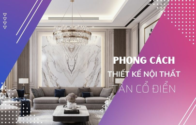 Phong Cách Tân Cổ Điển - Xu Hướng Thiết Kế Nội Thất Được Ưa Chuộng Nhất