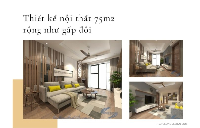 10+ Mẫu Thiết Kế Nội Thất Chung Cư 75m2 Rộng Như Gấp Đôi
