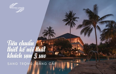 Tiêu Chuẩn Thiết Kế Nội Thất Khách Sạn 5 Sao Sang Trọng Và Đẳng Cấp