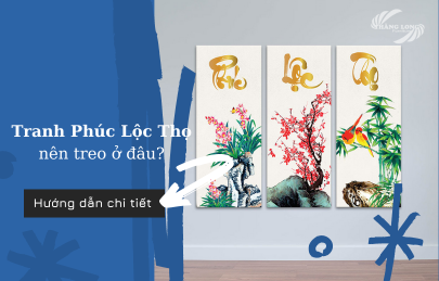 Tranh Phúc Lộc Thọ Nên Treo Ở Đâu Để Rước Tài Lộc Vào Nhà?