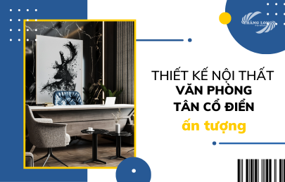 Top 5 Mẫu Thiết Kế Nội Thất Văn Phòng Tân Cổ Điển Sang Trọng, Hiện Đại