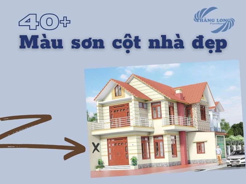 40 Màu Sơn Cột Nhà Được Lựa Chọn Nhiều Nhất 2021